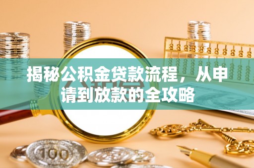 新干揭秘公积金贷款流程，从申请到放款的全攻略