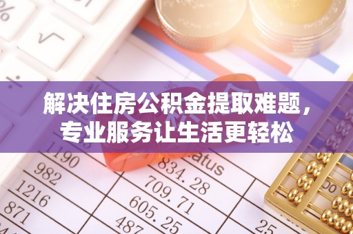 新干解决住房公积金提取难题，专业服务让生活更轻松