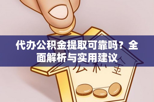 新干代办公积金提取可靠吗？全面解析与实用建议