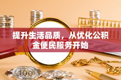 新干提升生活品质，从优化公积金便民服务开始