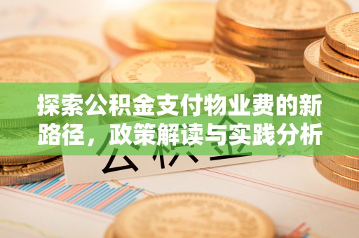 新干探索公积金支付物业费的新路径，政策解读与实践分析