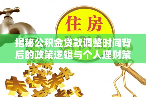 新干揭秘公积金贷款调整时间背后的政策逻辑与个人理财策略