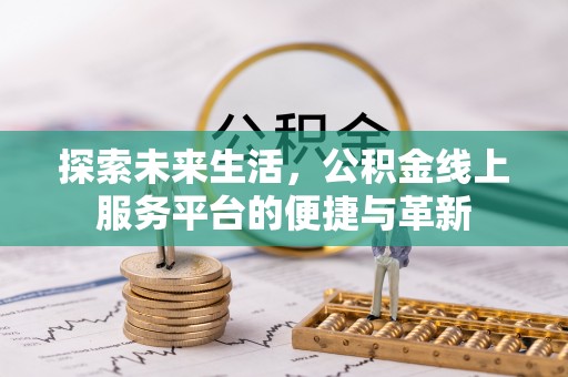 新干探索未来生活，公积金线上服务平台的便捷与革新