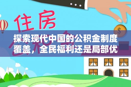 新干探索现代中国的公积金制度覆盖，全民福利还是局部优势？