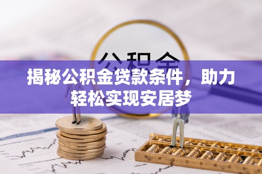 新干揭秘公积金贷款条件，助力轻松实现安居梦