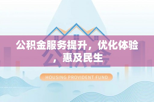 新干公积金服务提升，优化体验，惠及民生