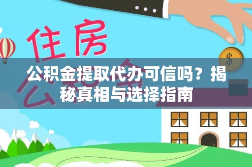 新干公积金提取代办可信吗？揭秘真相与选择指南