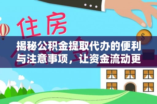 新干揭秘公积金提取代办的便利与注意事项，让资金流动更高效