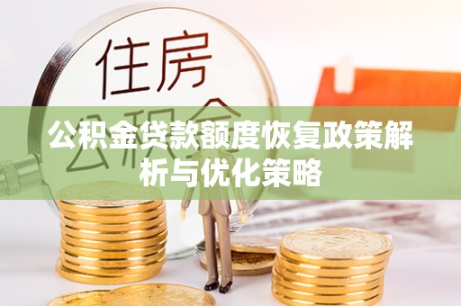 新干公积金贷款额度恢复政策解析与优化策略