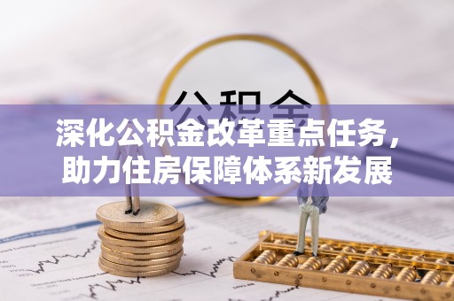 新干深化公积金改革重点任务，助力住房保障体系新发展
