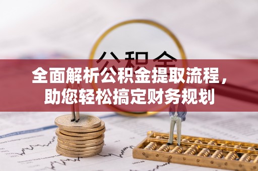 新干全面解析公积金提取流程，助您轻松搞定财务规划