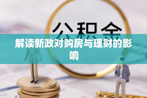新干解读新政对购房与理财的影响