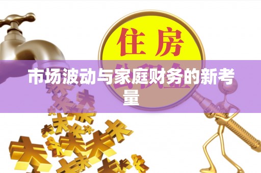 新干市场波动与家庭财务的新考量