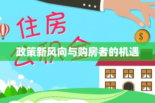 新干政策新风向与购房者的机遇