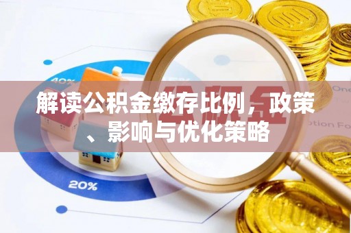 新干解读公积金缴存比例，政策、影响与优化策略