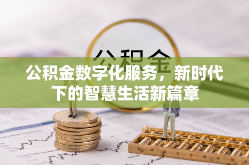 新干公积金数字化服务，新时代下的智慧生活新篇章