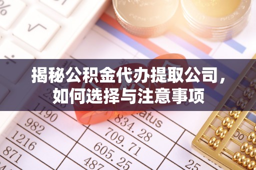 新干揭秘公积金代办提取公司，如何选择与注意事项