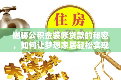 新干揭秘公积金装修贷款的秘密，如何让梦想家居轻松实现？