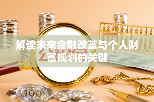 新干解读未来金融改革与个人财富规划的关键