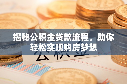 新干揭秘公积金贷款流程，助你轻松实现购房梦想