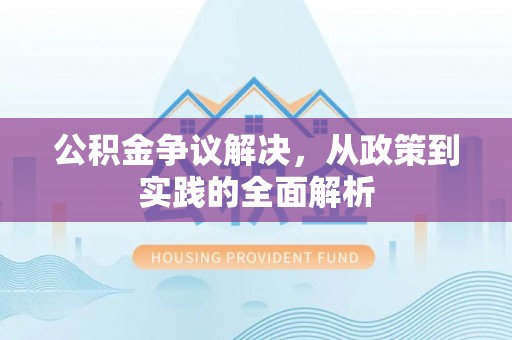 新干公积金争议解决，从政策到实践的全面解析
