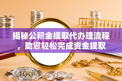 新干揭秘公积金提取代办理流程，助您轻松完成资金提取
