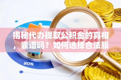 新干揭秘代办提取公积金的真相，靠谱吗？如何选择合法服务？