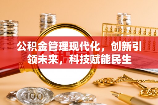 新干公积金管理现代化，创新引领未来，科技赋能民生