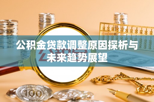 新干公积金贷款调整原因探析与未来趋势展望