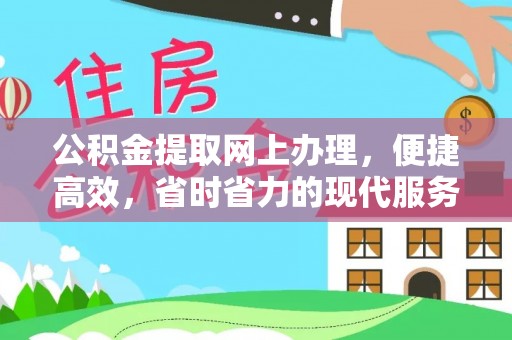 新干公积金提取网上办理，便捷高效，省时省力的现代服务