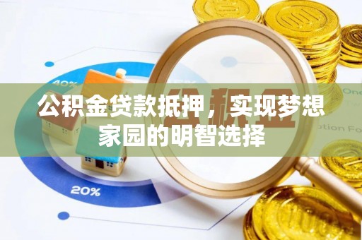 新干公积金贷款抵押，实现梦想家园的明智选择