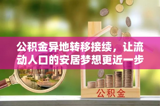 新干公积金异地转移接续，让流动人口的安居梦想更近一步