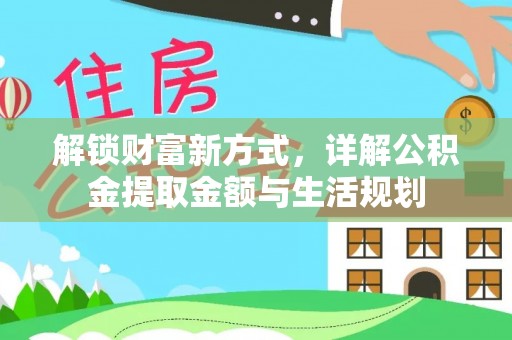 新干解锁财富新方式，详解公积金提取金额与生活规划