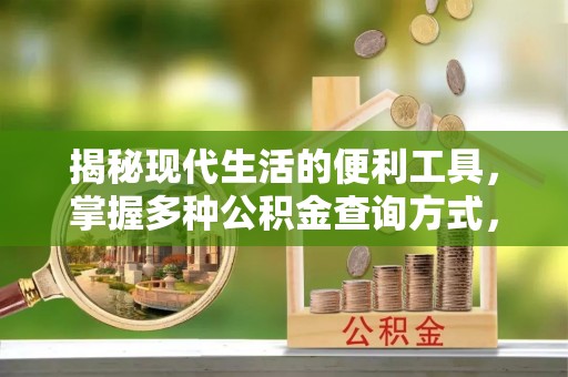 新干揭秘现代生活的便利工具，掌握多种公积金查询方式，让财富管理更轻松