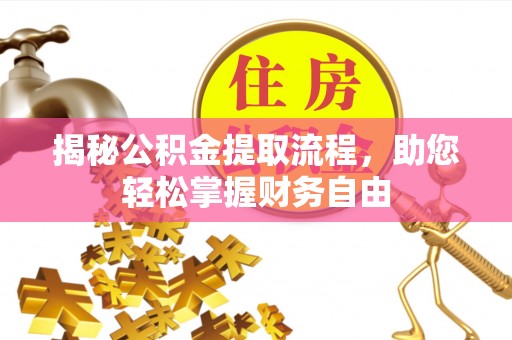 新干揭秘公积金提取流程，助您轻松掌握财务自由