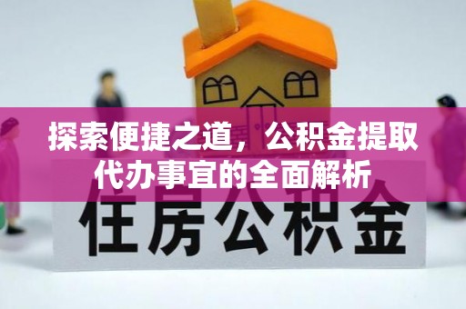 新干探索便捷之道，公积金提取代办事宜的全面解析