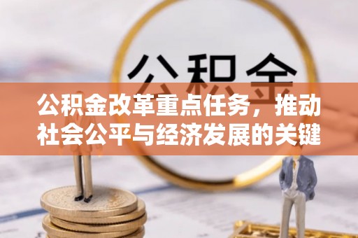 新干公积金改革重点任务，推动社会公平与经济发展的关键一步
