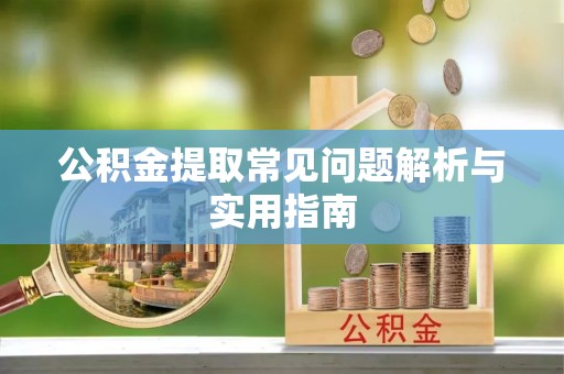 新干公积金提取常见问题解析与实用指南
