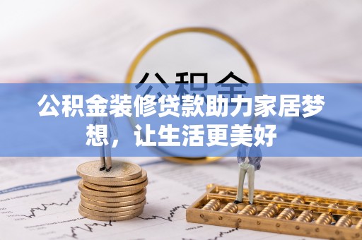 新干公积金装修贷款助力家居梦想，让生活更美好