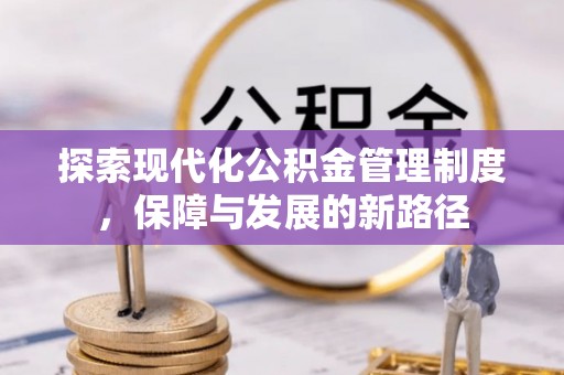 新干探索现代化公积金管理制度，保障与发展的新路径