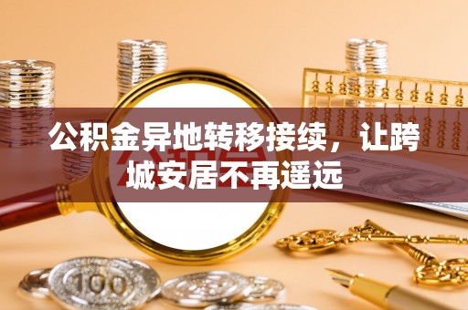 新干公积金异地转移接续，让跨城安居不再遥远