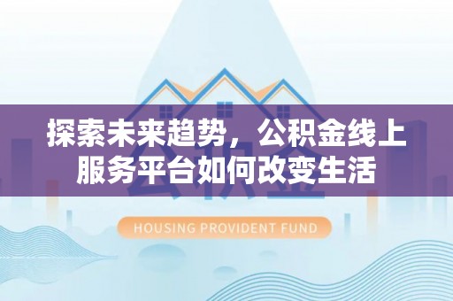 新干探索未来趋势，公积金线上服务平台如何改变生活