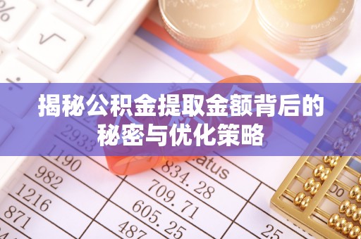 新干揭秘公积金提取金额背后的秘密与优化策略