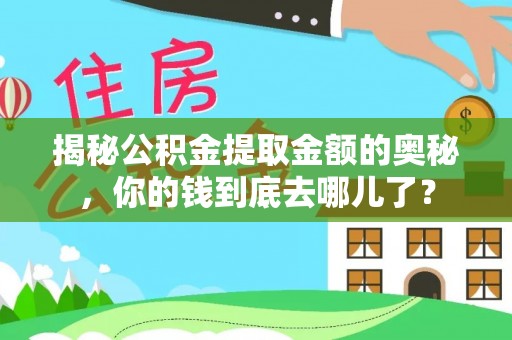 新干揭秘公积金提取金额的奥秘，你的钱到底去哪儿了？