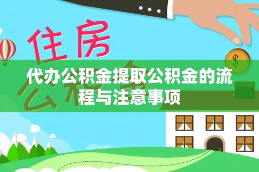 新干代办公积金提取公积金的流程与注意事项