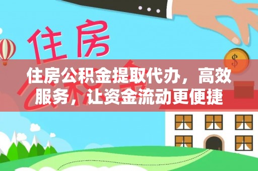新干住房公积金提取代办，高效服务，让资金流动更便捷