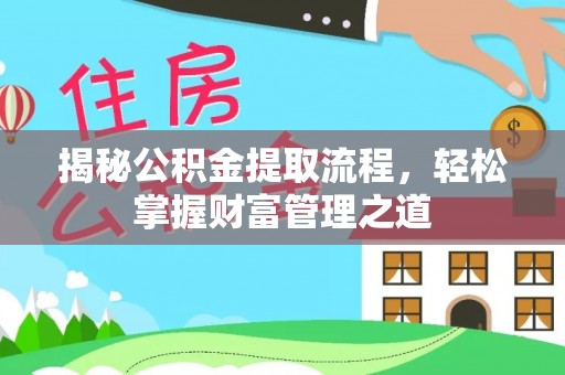 新干揭秘公积金提取流程，轻松掌握财富管理之道