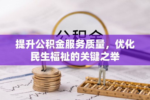 新干提升公积金服务质量，优化民生福祉的关键之举