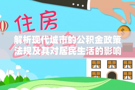 新干解析现代城市的公积金政策法规及其对居民生活的影响