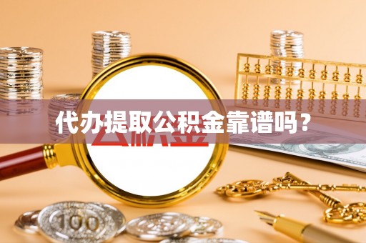 新干代办提取公积金靠谱吗？